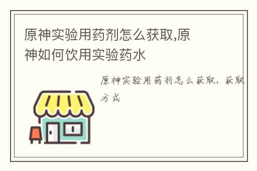 原神实验用药剂怎么获取,原神如何饮用实验药水