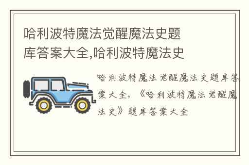 哈利波特魔法觉醒魔法史题库答案大全,哈利波特魔法史题库及答案