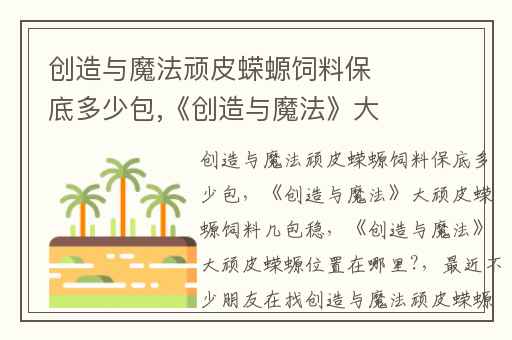 创造与魔法顽皮蝾螈饲料保底多少包,《创造与魔法》大顽皮蝾螈饲料几包稳