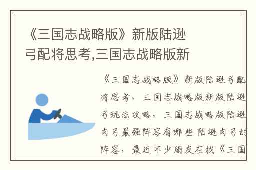 《三国志战略版》新版陆逊弓配将思考,三国志战略版新版陆逊弓玩法攻略