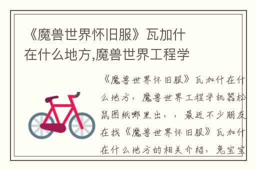 《魔兽世界怀旧服》瓦加什在什么地方,魔兽世界工程学机器松鼠图纸哪里出