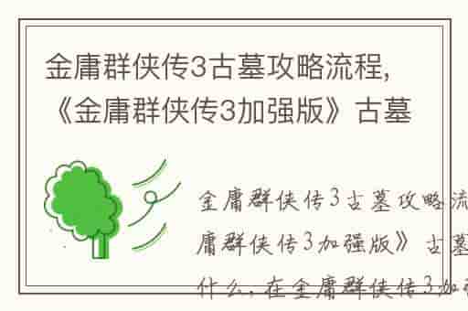 金庸群侠传3古墓攻略流程,《金庸群侠传3加强版》古墓派攻略是什么