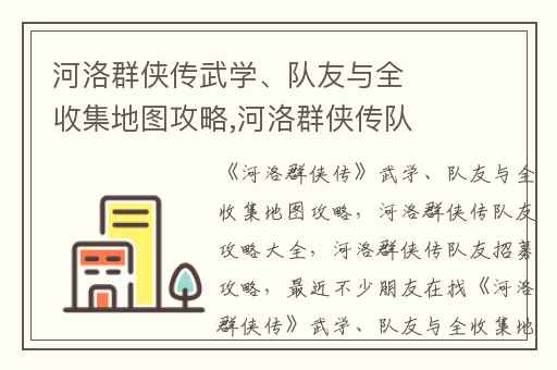 河洛群侠传武学、队友与全收集地图攻略,河洛群侠传队友攻略大全