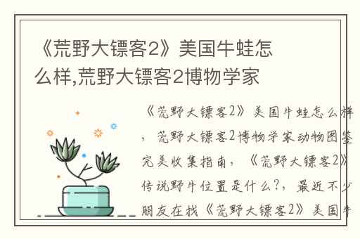 《荒野大镖客2》美国牛蛙怎么样,荒野大镖客2博物学家动物图鉴完美收集指南