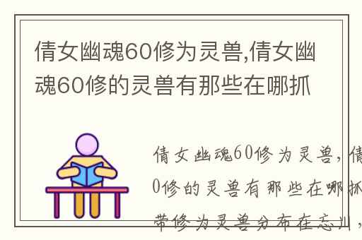 倩女幽魂60修为灵兽,倩女幽魂60修的灵兽有那些在哪抓