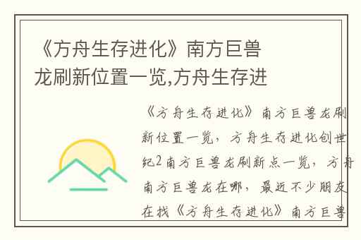 《方舟生存进化》南方巨兽龙刷新位置一览,方舟生存进化创世纪2南方巨兽龙刷新点一览