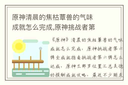 原神清晨的焦枯蕈兽的气味成就怎么完成,原神挑战者第六辑全成就指南挑战者第六辑怎么达成