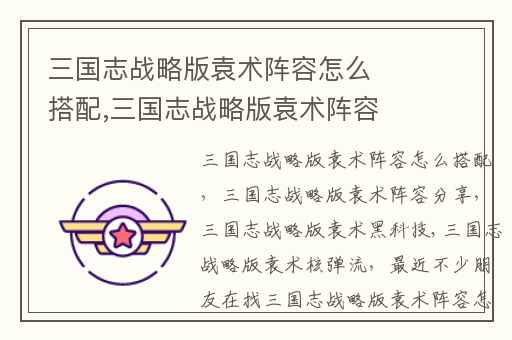 三国志战略版袁术阵容怎么搭配,三国志战略版袁术阵容分享