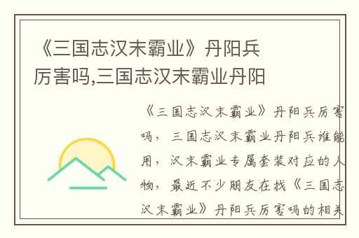《三国志汉末霸业》丹阳兵厉害吗,三国志汉末霸业丹阳兵谁能用